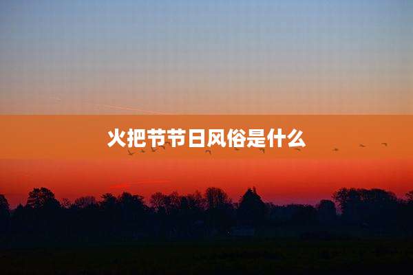 火把节节日风俗是什么