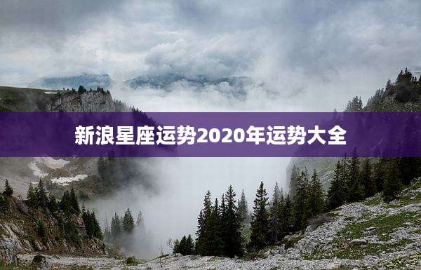 新浪星座运势2020年运势大全