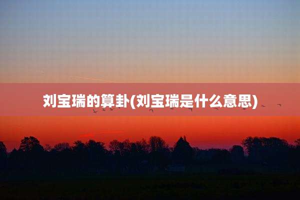 刘宝瑞的算卦(刘宝瑞是什么意思)