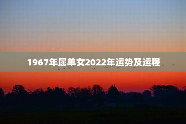 1967年属羊女2022年运势及运程