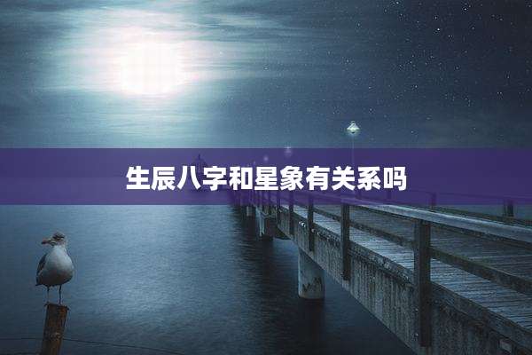 生辰八字和星象有关系吗