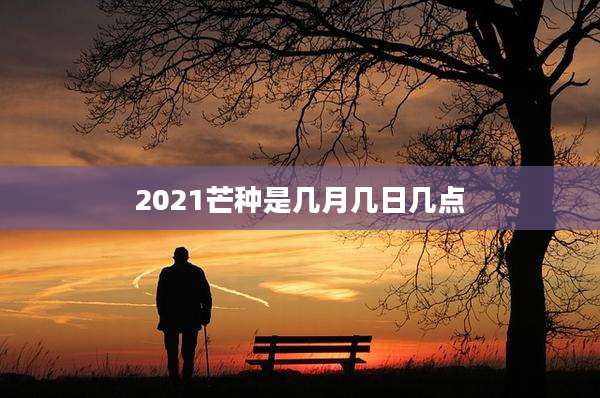 2021芒种是几月几日几点