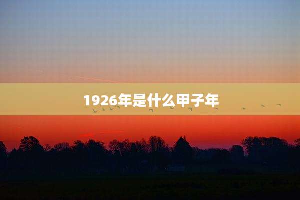 1926年是什么甲子年