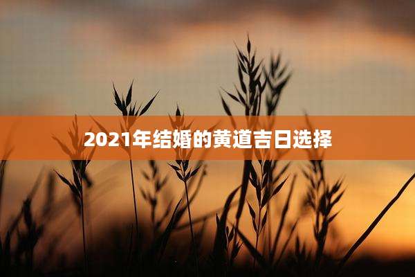 2021年结婚的黄道吉日选择
