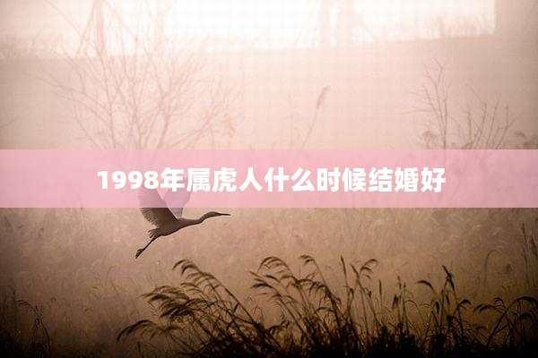 1998年属虎人什么时候结婚好