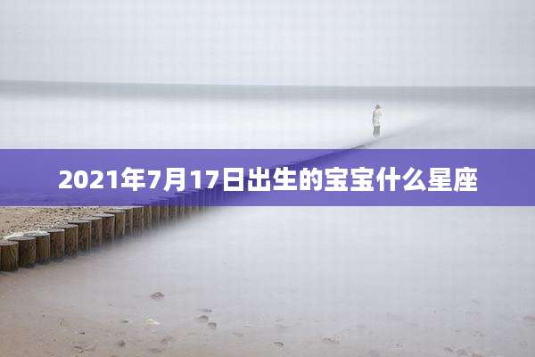 2021年7月17日出生的宝宝什么星座