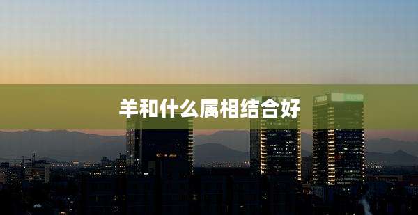 羊和什么属相结合好