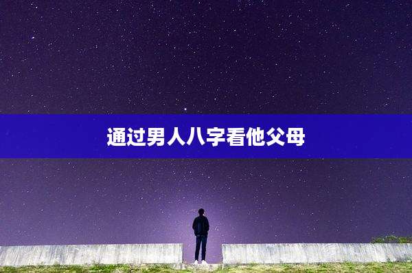 通过男人八字看他父母