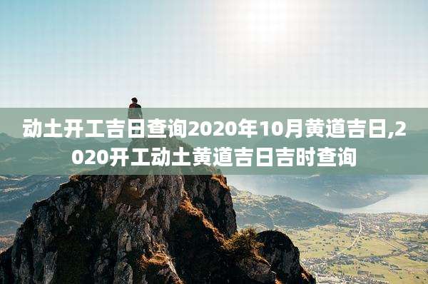 动土开工吉日查询2020年10月黄道吉日,2020开工动土黄道吉日吉时查询