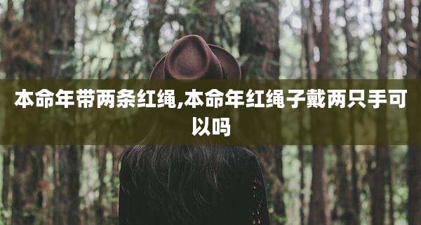 本命年带两条红绳,本命年红绳子戴两只手可以吗