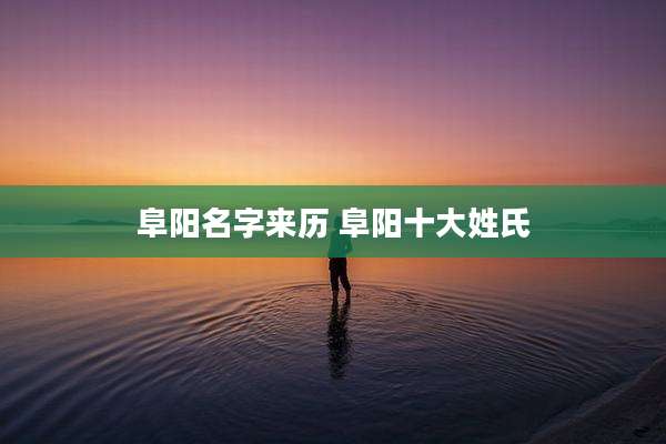 阜阳名字来历 阜阳十大姓氏