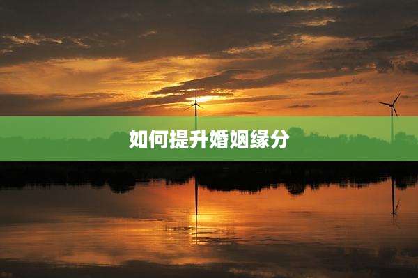 如何提升婚姻缘分