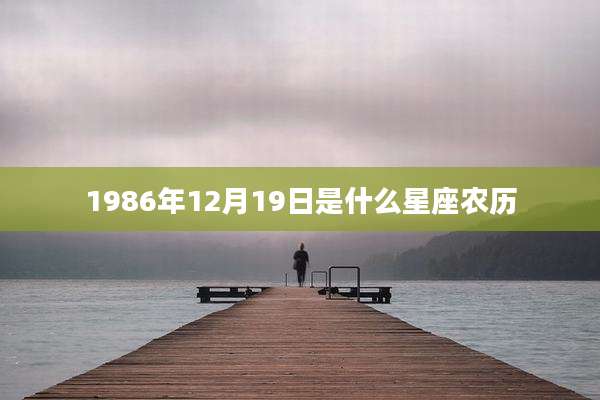 1986年12月19日是什么星座农历