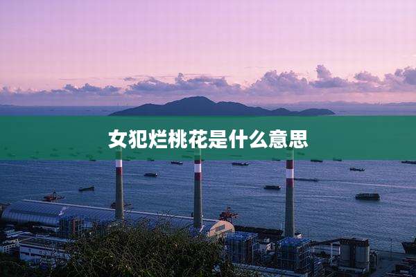 女犯烂桃花是什么意思