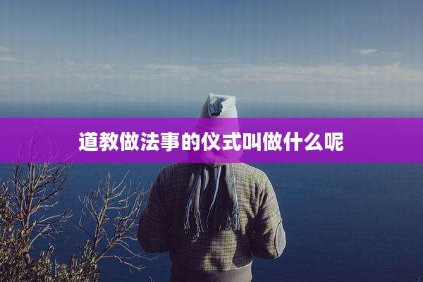 道教做法事的仪式叫做什么呢