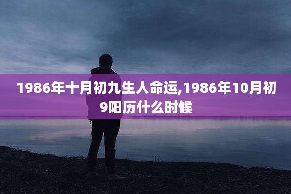 1986年十月初九生人命运,1986年10月初9阳历什么时候