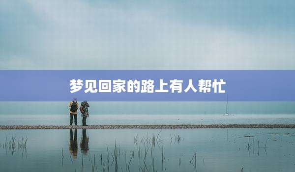 梦见回家的路上有人帮忙