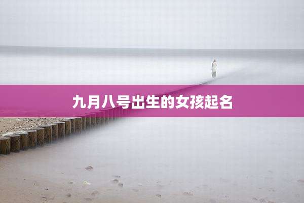 九月八号出生的女孩起名