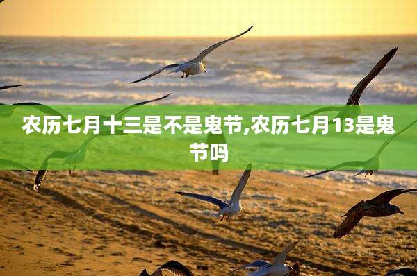 农历七月十三是不是鬼节,农历七月13是鬼节吗