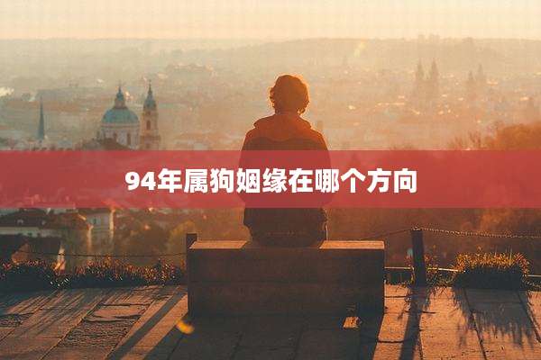 94年属狗姻缘在哪个方向