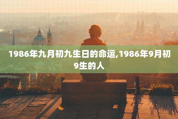1986年九月初九生日的命运,1986年9月初9生的人