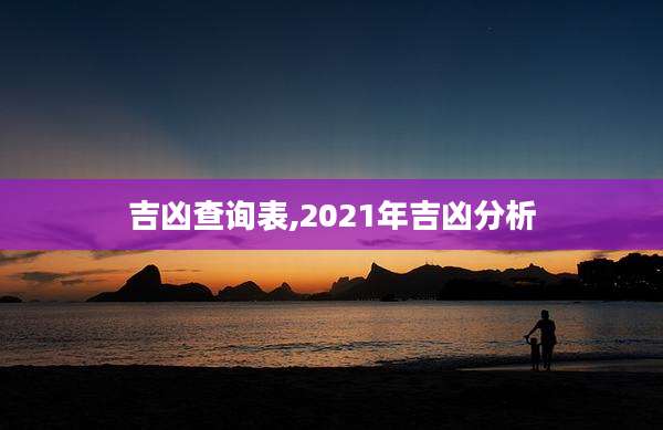 吉凶查询表,2021年吉凶分析