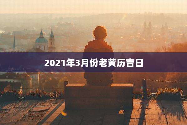 2021年3月份老黄历吉日