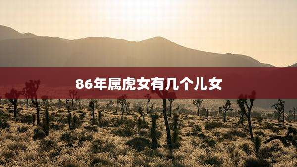 86年属虎女有几个儿女