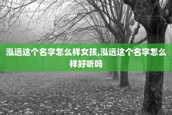 泓远这个名字怎么样女孩,泓远这个名字怎么样好听吗