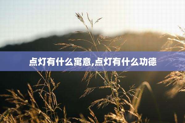 点灯有什么寓意,点灯有什么功德