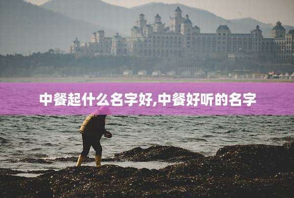 中餐起什么名字好,中餐好听的名字