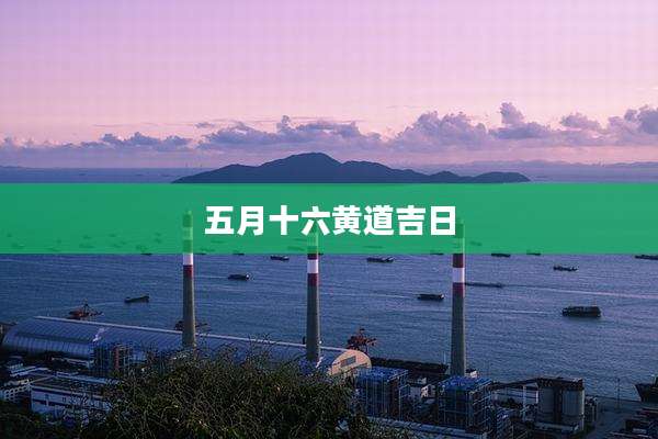 五月十六黄道吉日