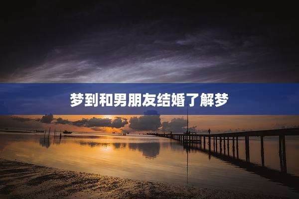 梦到和男朋友结婚了解梦