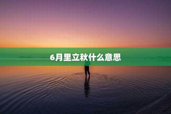 6月里立秋什么意思