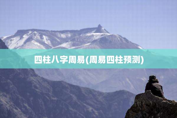 四柱八字周易(周易四柱预测)