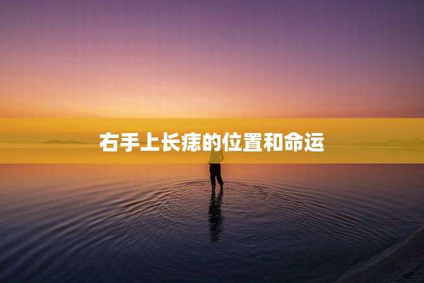 右手上长痣的位置和命运