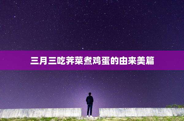 三月三吃荠菜煮鸡蛋的由来美篇