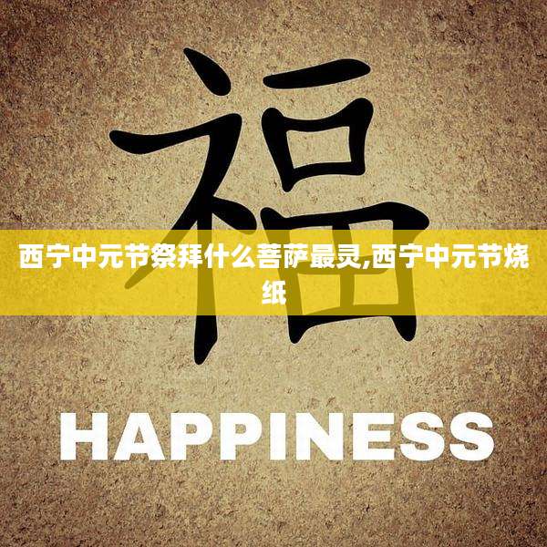西宁中元节祭拜什么菩萨最灵,西宁中元节烧纸