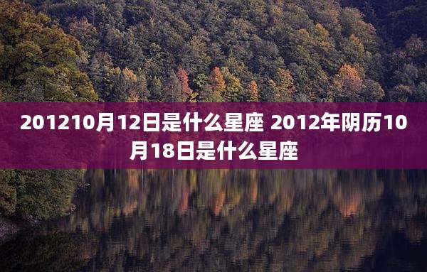 201210月12日是什么星座 2012年阴历10月18日是什么星座