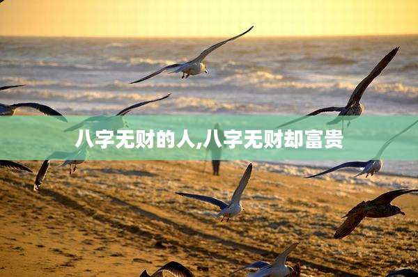 八字无财的人,八字无财却富贵