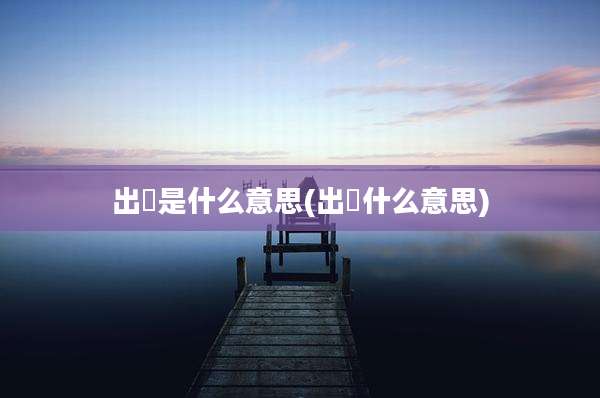 出咉是什么意思(出嘢什么意思)