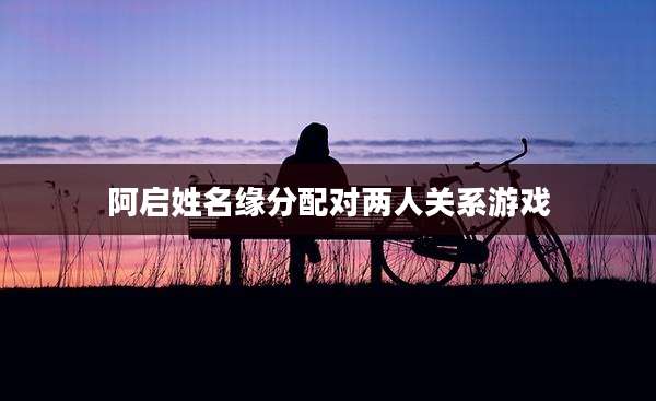 阿启姓名缘分配对两人关系游戏