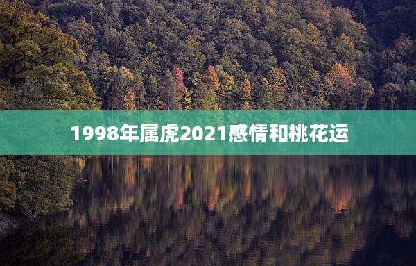 1998年属虎2021感情和桃花运