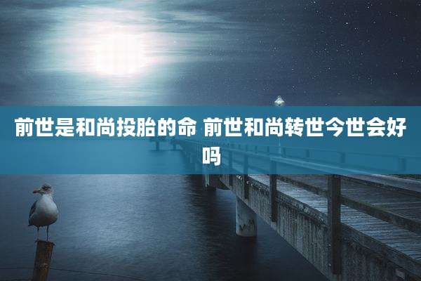 前世是和尚投胎的命 前世和尚转世今世会好吗