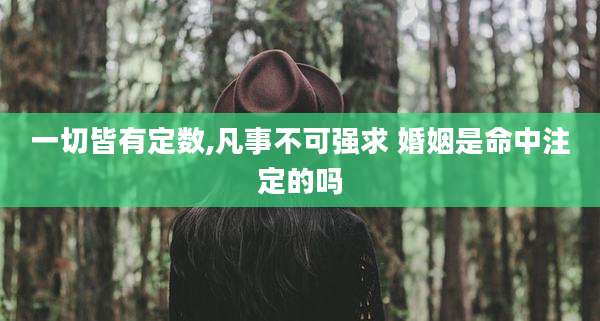一切皆有定数,凡事不可强求 婚姻是命中注定的吗