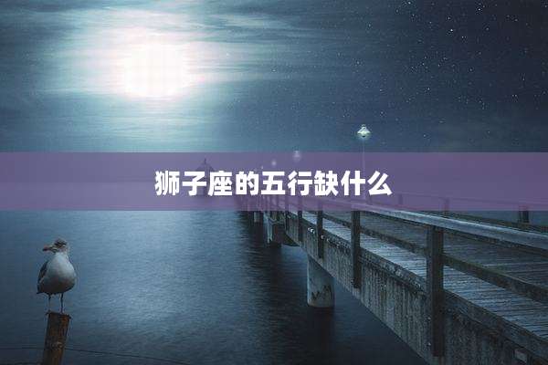 狮子座的五行缺什么