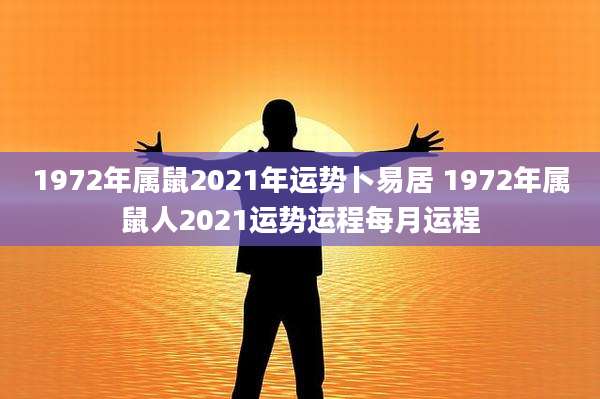 1972年属鼠2021年运势卜易居 1972年属鼠人2021运势运程每月运程