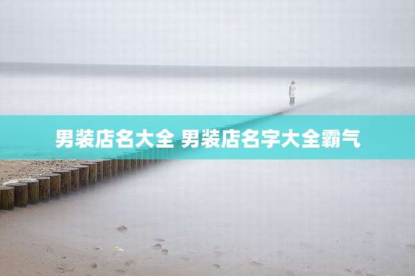 男装店名大全 男装店名字大全霸气