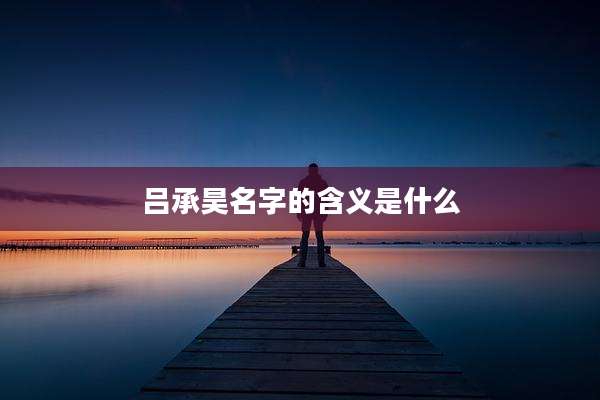 吕承昊名字的含义是什么