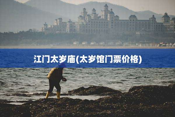 江门太岁庙(太岁馆门票价格)